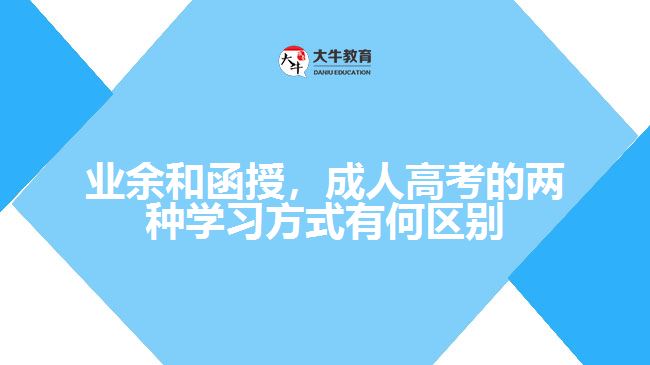 業(yè)余和函授，成人高考的兩種學(xué)習(xí)方式有何區(qū)別？