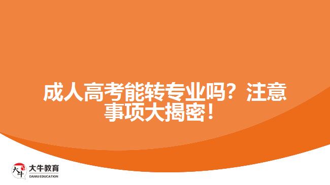 成人高考能轉(zhuǎn)專業(yè)嗎？注意事項大揭密！