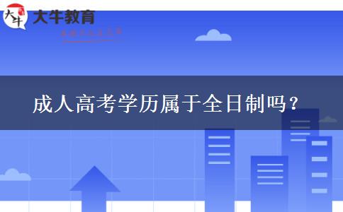 成人高考學(xué)歷屬于全日制嗎？