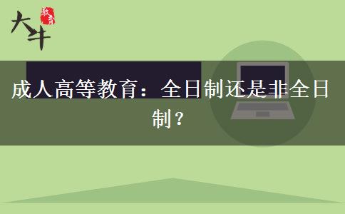 成人高等教育：全日制還是非全日制？