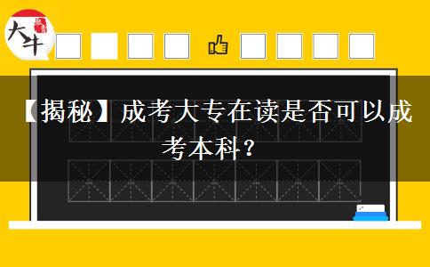 【揭秘】成考大專在讀是否可以成考本科？