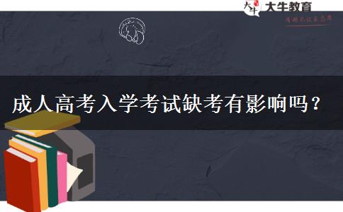 成人高考入學(xué)考試缺考有影響嗎？