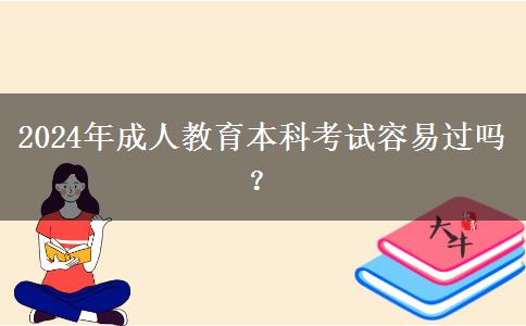 2024年成人教育本科考試容易過嗎？