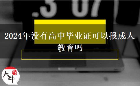 2024年沒有高中畢業(yè)證可以報(bào)成人教育嗎