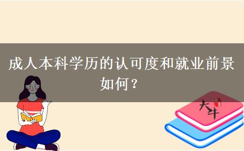 成人本科學(xué)歷的認(rèn)可度和就業(yè)前景如何？