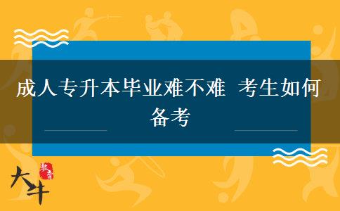 成人專升本畢業(yè)難不難 考生如何備考