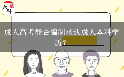 成人高考能否編制承認(rèn)成人本科學(xué)歷？