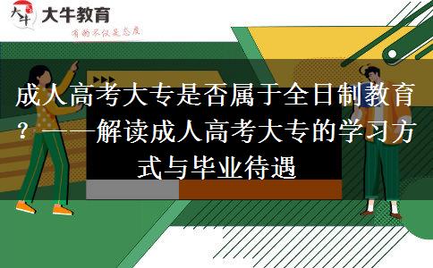 成人高考大專是否屬于全日制教育？——解讀成人高考大專的學(xué)習(xí)方式與畢業(yè)待遇