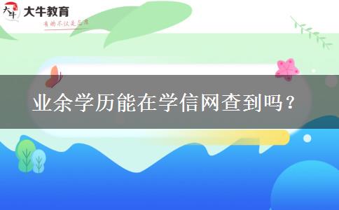 業(yè)余學歷能在學信網(wǎng)查到嗎？