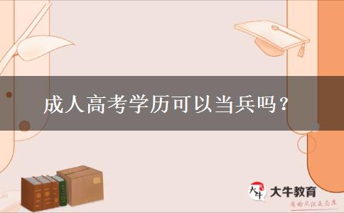 成人高考學(xué)歷可以當(dāng)兵嗎？