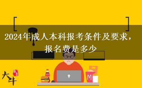 2024年成人本科報(bào)考條件及要求，報(bào)名費(fèi)是多少