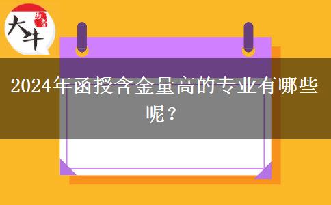 2024年函授含金量高的專業(yè)有哪些呢？