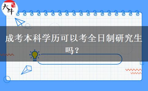 成考本科學(xué)歷可以考全日制研究生嗎？