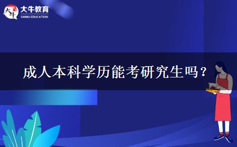 成人本科學(xué)歷能考研究生嗎？