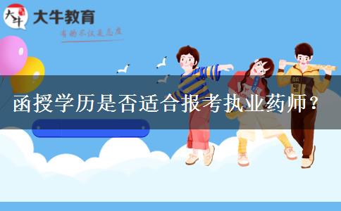 函授學(xué)歷是否適合報(bào)考執(zhí)業(yè)藥師？