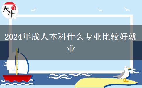 2024年成人本科什么專業(yè)比較好就業(yè)