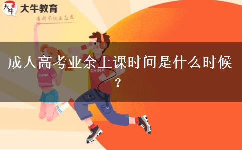 成人高考業(yè)余上課時間是什么時候？