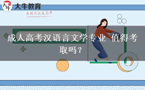 成人高考漢語言文學專業(yè) 值得考取嗎？