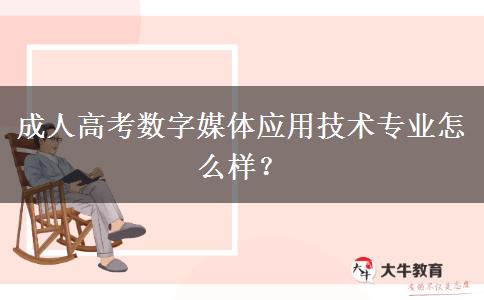 成人高考數(shù)字媒體應(yīng)用技術(shù)專業(yè)怎么樣？