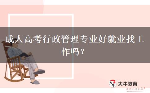 成人高考行政管理專業(yè)好就業(yè)找工作嗎？