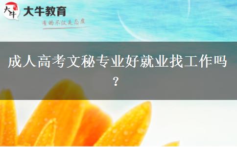 成人高考文秘專業(yè)好就業(yè)找工作嗎？