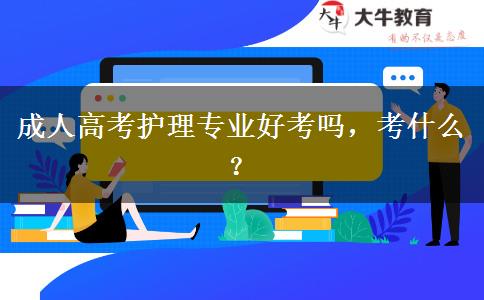 成人高考護(hù)理專業(yè)好考嗎，考什么？