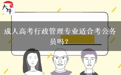 成人高考行政管理專業(yè)適合考公務(wù)員嗎？