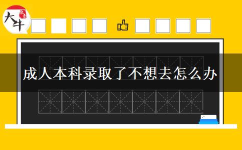 成人本科錄取了不想去怎么辦