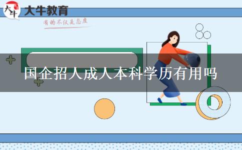 國(guó)企招人成人本科學(xué)歷有用嗎