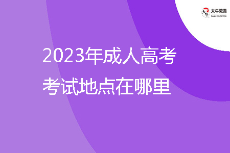 2023年成人高考考試地點(diǎn)在哪里