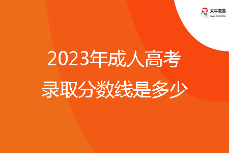 2023年成人高考錄取分?jǐn)?shù)線是多少