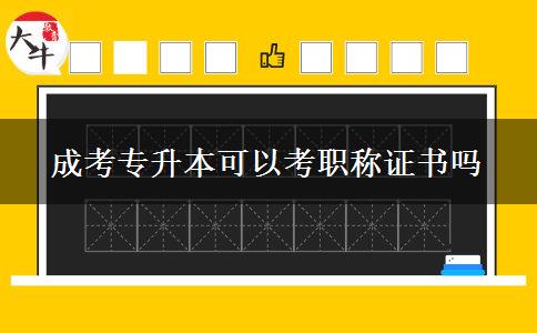 成考專升本可以考職稱證書嗎