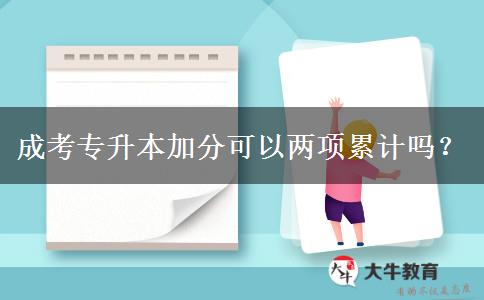 成考專(zhuān)升本加分可以?xún)身?xiàng)累計(jì)嗎？