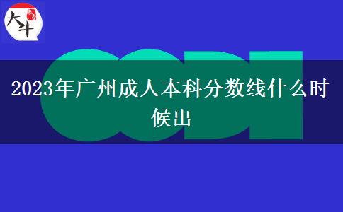 2023年廣州成人本科分?jǐn)?shù)線什么時候出