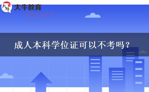 成人本科學(xué)位證可以不考嗎？