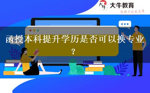 函授本科提升學(xué)歷是否可以換專(zhuān)業(yè)？