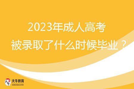 2023年成人高考被錄取了什么時候畢業(yè)？