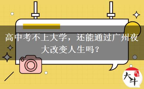 高中考不上大學，還能通過廣州夜大改變?nèi)松鷨幔? title=