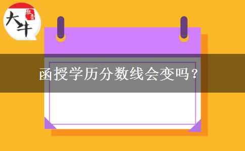 函授學(xué)歷分?jǐn)?shù)線會(huì)變嗎？