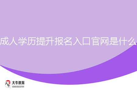 成人學歷提升報名入口官網(wǎng)是什么？