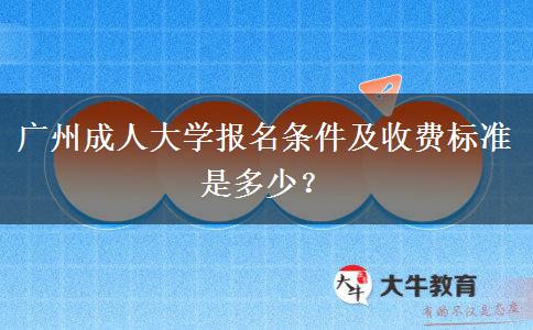 廣州成人大學報名條件及收費標準是多少？