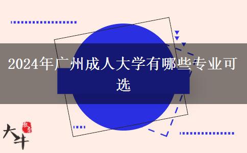 2024年廣州成人大學有哪些專業(yè)可選