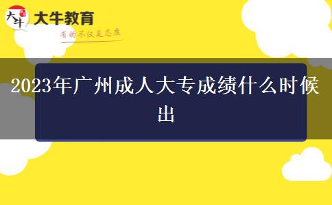 2023年廣州成人大專成績什么時候出