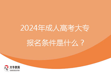 2024年成人高考大專報(bào)名條件是什么？