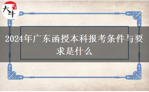 2024年廣東函授本科報考條件與要求是什么