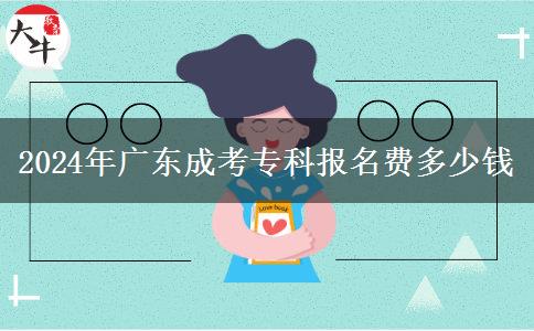 2024年廣東成考?？茍?bào)名費(fèi)多少錢