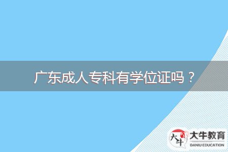 廣東成人?？朴袑W(xué)位證嗎？