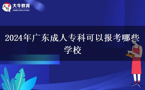 2024年廣東成人?？瓶梢詧?bào)考哪些學(xué)校