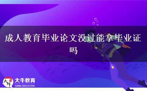 成人教育畢業(yè)論文沒過能拿畢業(yè)證嗎