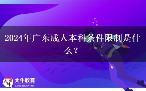 2024年廣東成人本科條件限制是什么？